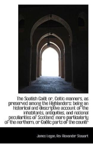 The Scotish Gaël; or, Celtic manners, as preserved among the Highlanders: being an historical and de