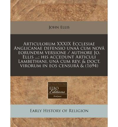 Articulorum XXXIX Ecclesiae Anglicanae Defensio Unaa Cum Nova Eorundem Versione / Authore Jo. Ellis ...; His Accedunt Articuli Lambethani, Una Cum REV. & Doct. Virorum in EOS Censura & (1694)