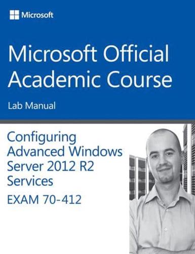 Configuring Advanced Windows Server 2012 Services R2 Exam 70-412. Lab Manual