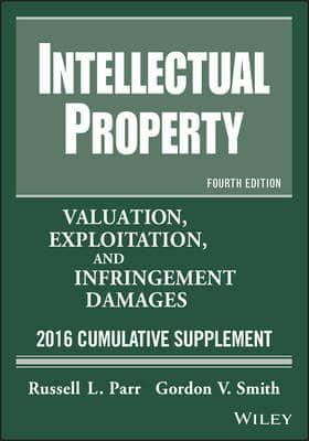 Intellectual Property, Valuation Exploration and Infringement Damages. 2015 Cumulative Supplement