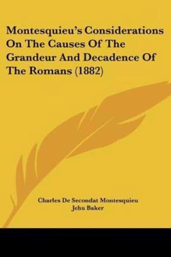 Montesquieu's Considerations on the Causes of the Grandeur and Decadence of the Romans (1882)