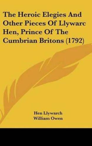 The Heroic Elegies And Other Pieces Of Llywarc Hen, Prince Of The Cumbrian Britons (1792)
