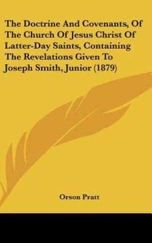 The Doctrine And Covenants, Of The Church Of Jesus Christ Of Latter-Day Saints, Containing The Revelations Given To Joseph Smith, Junior (1879)