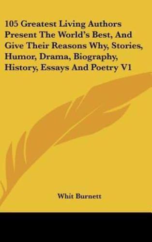105 Greatest Living Authors Present The World's Best, And Give Their Reasons Why, Stories, Humor, Drama, Biography, History, Essays And Poetry V1