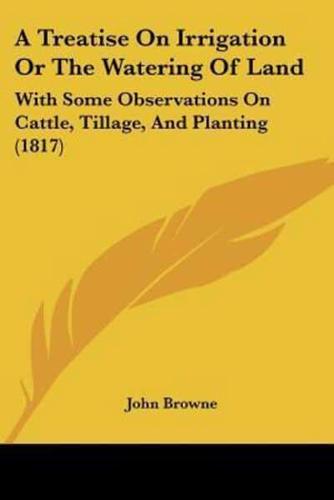 A Treatise On Irrigation Or The Watering Of Land
