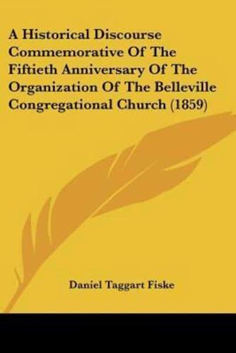 A Historical Discourse Commemorative Of The Fiftieth Anniversary Of The Organization Of The Belleville Congregational Church (1859)
