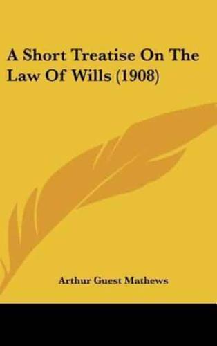 A Short Treatise on the Law of Wills (1908)