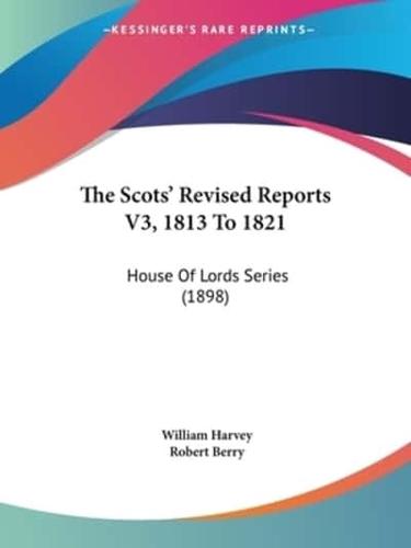 The Scots' Revised Reports V3, 1813 To 1821