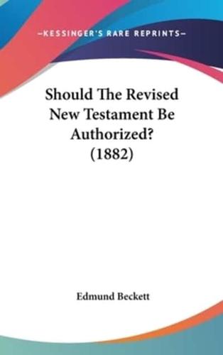 Should The Revised New Testament Be Authorized? (1882)