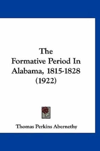 The Formative Period In Alabama, 1815-1828 (1922)