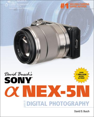 David Busch's Sony [Alpha] Nex-5N Guide to Digital Photography