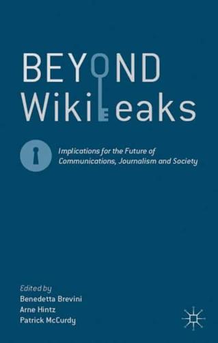 Beyond Wikileaks: Implications for the Future of Communications, Journalism and Society