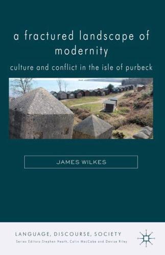 A Fractured Landscape of Modernity: Culture and Conflict in the Isle of Purbeck