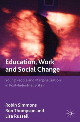 Education, Work and Social Change: Young People and Marginalization in Post-Industrial Britain