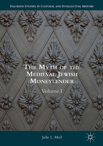 The Myth of the Medieval Jewish Moneylender : Volume I