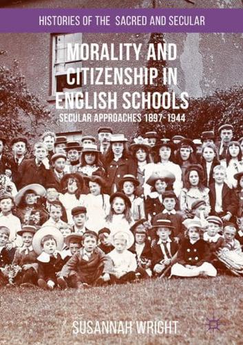 Morality and Citizenship in English Schools : Secular Approaches, 1897-1944
