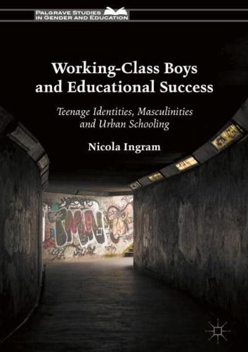Working-Class Boys and Educational Success : Teenage Identities, Masculinities and Urban Schooling