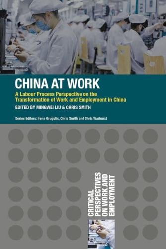 China at Work : A Labour Process Perspective on the Transformation of Work and Employment in China