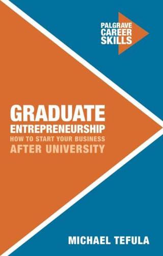 Graduate Entrepreneurship : How to Start Your Business After University