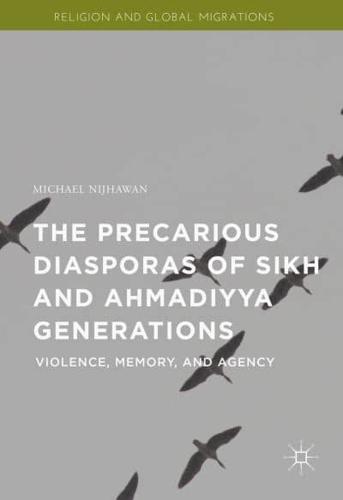 The Precarious Diasporas of Sikh and Ahmadiyya Generations : Violence, Memory, and Agency