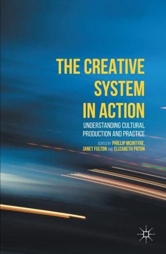 The Creative System in Action : Understanding Cultural Production and Practice