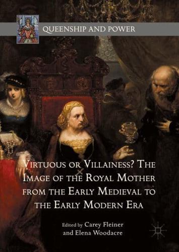 Virtuous or Villainess? The Image of the Royal Mother from the Early Medieval to the Early Modern Era