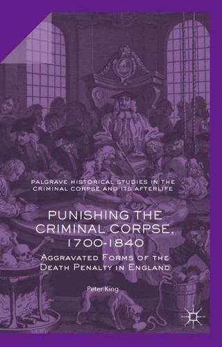 Punishing the Criminal Corpse, 1700-1840 : Aggravated Forms of the Death Penalty in England