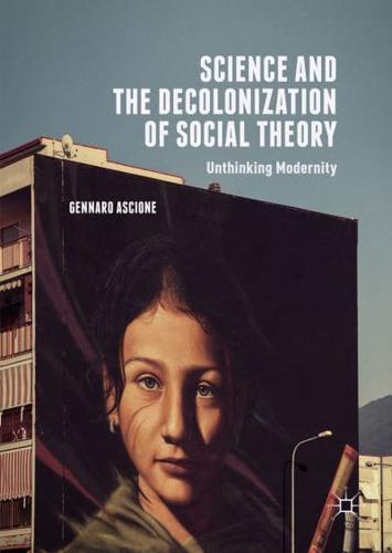 Science and the Decolonization of Social Theory : Unthinking Modernity