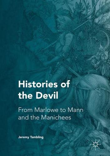 Histories of the Devil : From Marlowe to Mann and the Manichees