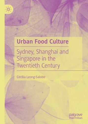 Urban Food Culture : Sydney, Shanghai and Singapore in the Twentieth Century