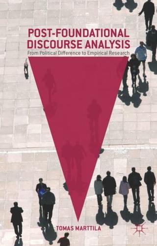 Post-Foundational Discourse Analysis: From Political Difference to Empirical Research