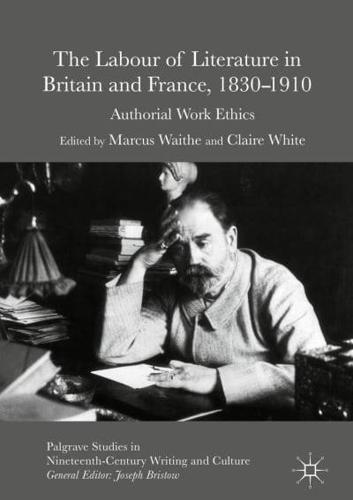 The Labour of Literature in Britain and France, 1830-1910 : Authorial Work Ethics