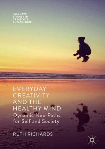 Everyday Creativity and the Healthy Mind : Dynamic New Paths for Self and Society