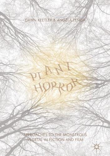 Plant Horror : Approaches to the Monstrous Vegetal in Fiction and Film