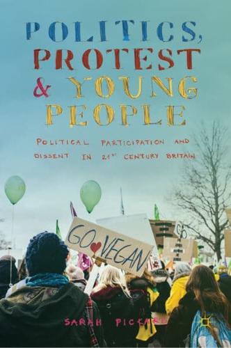 Politics, Protest and Young People : Political Participation and Dissent in 21st Century Britain
