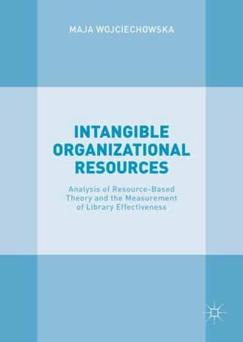Intangible Organizational Resources : Analysis of Resource-Based Theory and the Measurement of Library Effectiveness