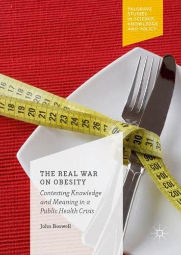 The Real War on Obesity : Contesting Knowledge and Meaning in a Public Health Crisis