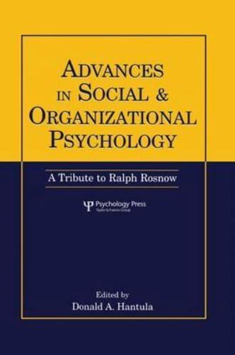 Advances in Social and Organizational Psychology: A Tribute to Ralph Rosnow