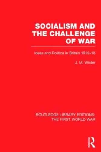 Socialism and the Challenge of War (RLE The First World War): Ideas and Politics in Britain, 1912-18