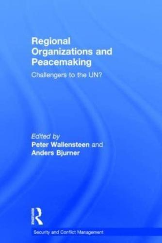 Regional Organizations and Peacemaking: Challengers to the UN?