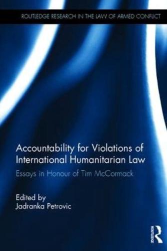 Accountability for Violations of International Humanitarian Law: Essays in Honour of Tim McCormack