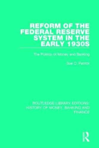 Reform of the Federal Reserve System in the Early 1930s: The Politics of Money and Banking