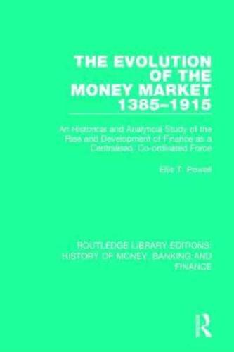 The Evolution of the Money Market 1385-1915: An Historical and Analytical Study of the Rise and Development of Finance as a Centralised, Co-ordinated Force