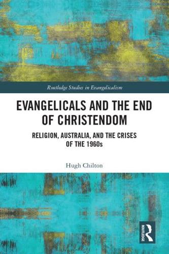 Evangelicals and the End of Christendom: Religion, Australia and the Crises of the 1960s