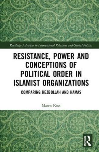 Resistance, Power, and Conceptions of Political Order in Islamist Organizations