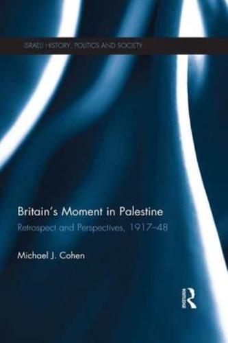Britain's Moment in Palestine: Retrospect and Perspectives, 1917-1948