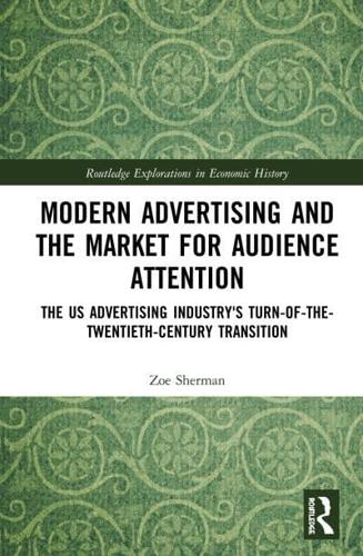 Modern Advertising and the Market for Audience Attention: The US Advertising Industry's Turn-of-the-Twentieth-Century Transition