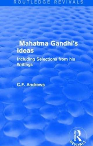 Routledge Revivals: Mahatma Gandhi's Ideas (1929): Including Selections from his Writings