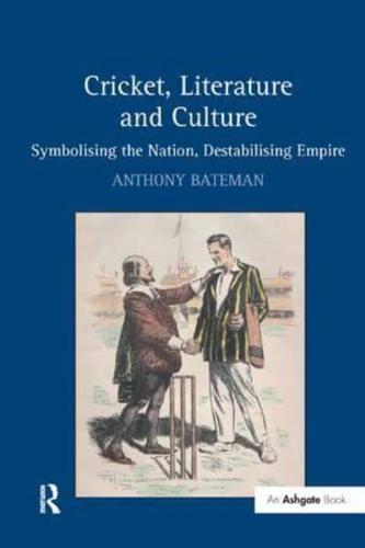 Cricket, Literature and Culture: Symbolising the Nation, Destabilising Empire