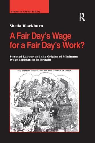 A Fair Day's Wage for a Fair Day's Work?: Sweated Labour and the Origins of Minimum Wage Legislation in Britain